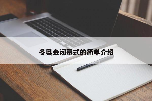 冬奥会闭幕式的简单介绍-第1张图片-傲风百科