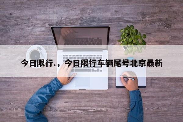 今日限行.，今日限行车辆尾号北京最新-第1张图片-傲风百科