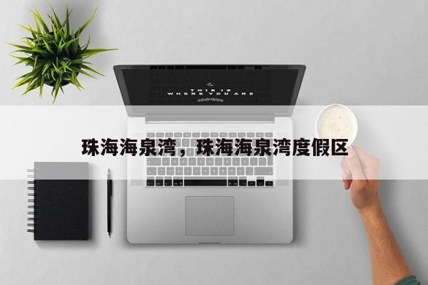 珠海海泉湾，珠海海泉湾度假区-第1张图片-傲风百科
