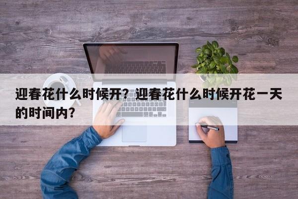 迎春花什么时候开？迎春花什么时候开花一天的时间内？-第1张图片-傲风百科