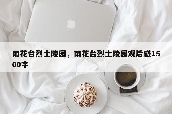 雨花台烈士陵园，雨花台烈士陵园观后感1500字-第1张图片-傲风百科