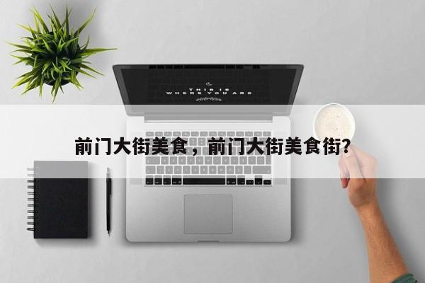 前门大街美食，前门大街美食街？-第1张图片-傲风百科