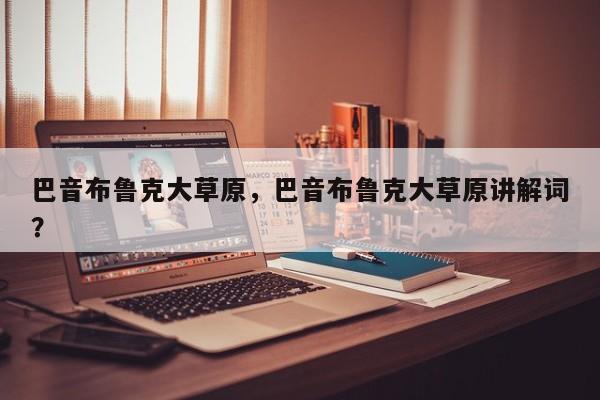 巴音布鲁克大草原，巴音布鲁克大草原讲解词？-第1张图片-傲风百科