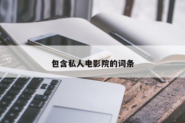 包含私人电影院的词条-第1张图片-傲风百科